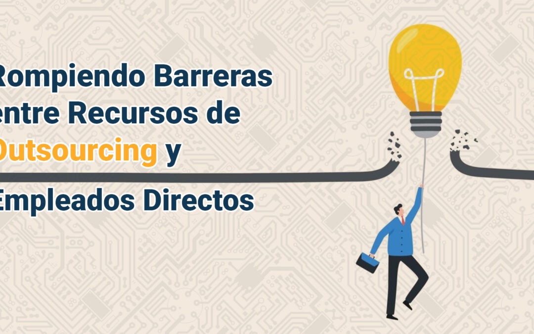 Rompiendo Barreras entre Recursos de Outsourcing y Empleados Directos