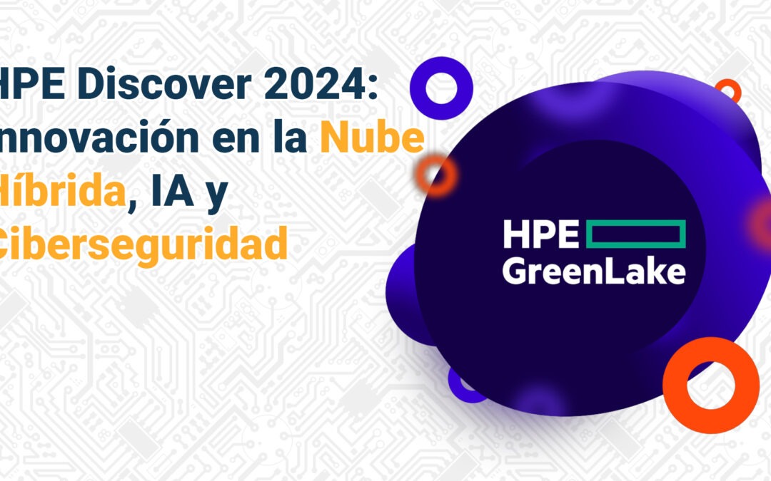 HPE Discover 2024: Innovación en la Nube Híbrida, IA y Ciberseguridad