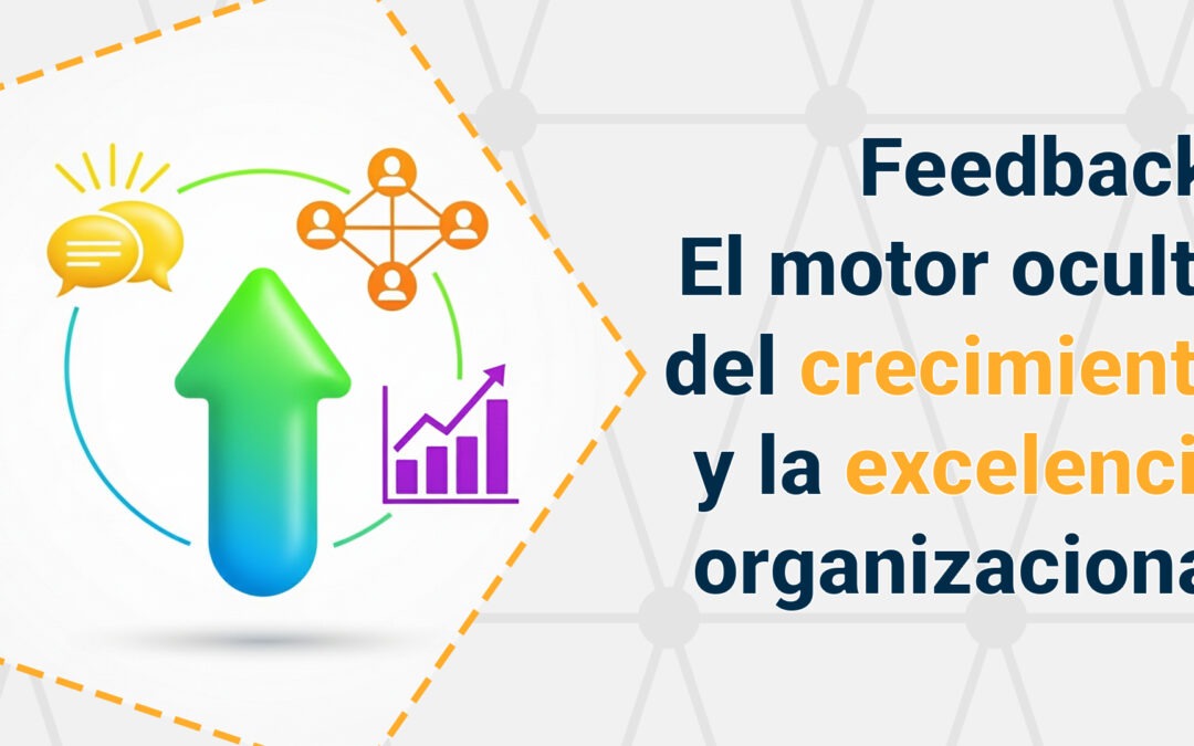 Feedback: El motor oculto del crecimiento y la excelencia organizacional
